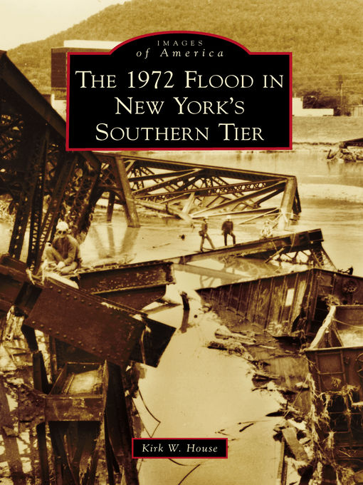 Title details for The 1972 Flood in New York's Southern Tier by Kirk W. House - Available